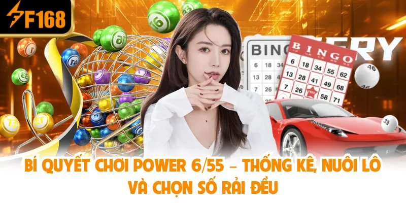Bí Quyết Chơi Power 6/55 – Thống Kê, Nuôi Lô Và Chọn Số Rải Đều