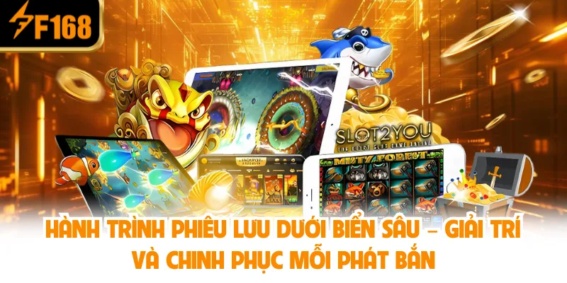 Hành trình phiêu lưu dưới biển sâu – Giải trí và chinh phục mỗi phát bắn